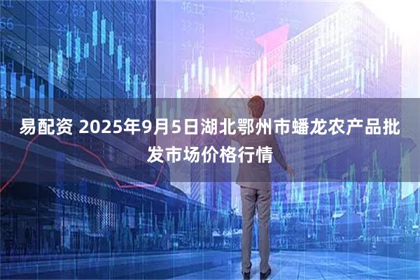 易配资 2025年9月5日湖北鄂州市蟠龙农产品批发市场价格行情